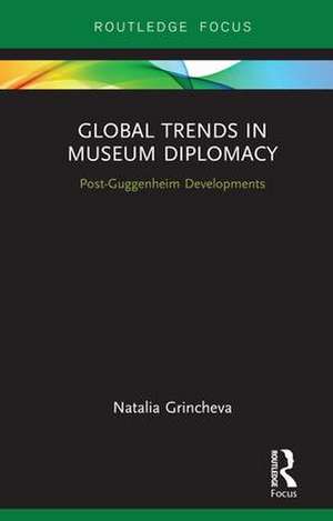 Global Trends in Museum Diplomacy: Post-Guggenheim Developments de Natalia Grincheva