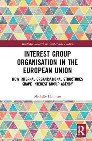 Interest Group Organisation in the European Union: How Internal Organisational Structures Shape Interest Group Agency de Michelle Hollman