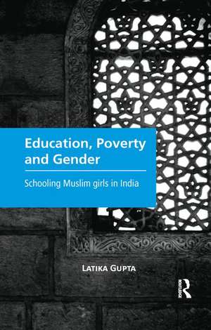 Education, Poverty and Gender: Schooling Muslim Girls in India de Latika Gupta