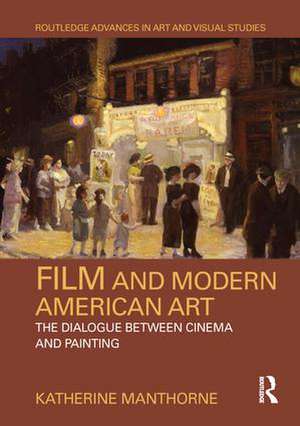 Film and Modern American Art: The Dialogue between Cinema and Painting de Katherine Manthorne