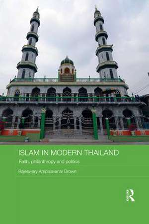 Islam in Modern Thailand: Faith, Philanthropy and Politics de Rajeswary Ampalavanar Brown