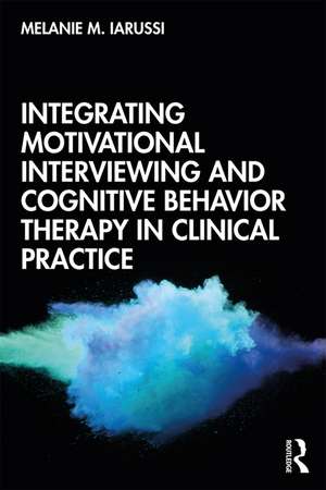 Integrating Motivational Interviewing and Cognitive Behavior Therapy in Clinical Practice de Melanie M. Iarussi