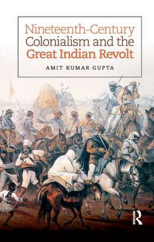 Nineteenth-Century Colonialism and the Great Indian Revolt de Amit Kumar Gupta