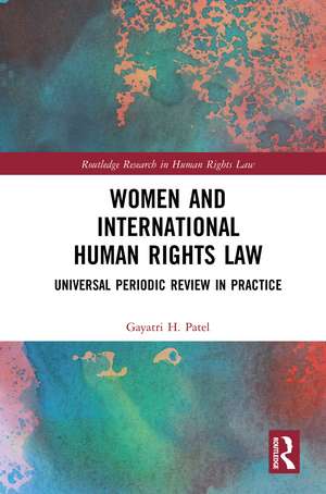 Women and International Human Rights Law: Universal Periodic Review in Practice de Gayatri Patel