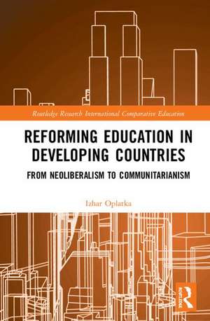 Reforming Education in Developing Countries: From Neoliberalism to Communitarianism de Izhar Oplatka