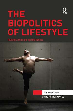 The Biopolitics of Lifestyle: Foucault, Ethics and Healthy Choices de Christopher Mayes