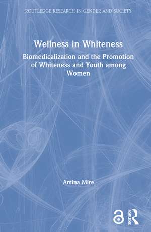 Wellness in Whiteness: Biomedicalization and the Promotion of Whiteness and Youth among Women de Amina Mire