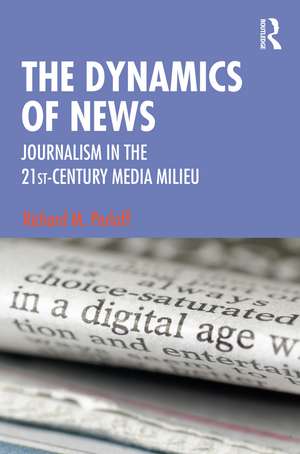 The Dynamics of News: Journalism in the 21st-Century Media Milieu de Richard M. Perloff