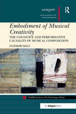 Embodiment of Musical Creativity: The Cognitive and Performative Causality of Musical Composition de Zvonimir Nagy