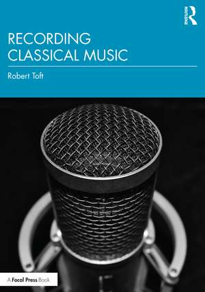 Recording Classical Music de Robert Toft