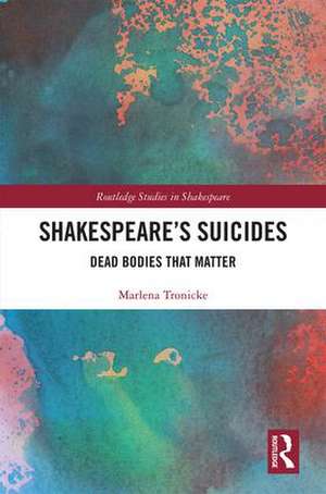 Shakespeare�s Suicides: Dead Bodies That Matter de Marlena Tronicke