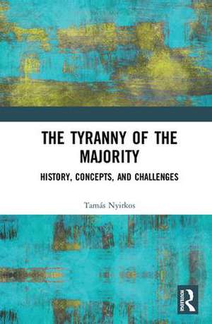 The Tyranny of the Majority: History, Concepts, and Challenges de Tamás Nyirkos