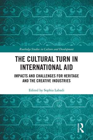 The Cultural Turn in International Aid: Impacts and Challenges for Heritage and the Creative Industries de Sophia Labadi