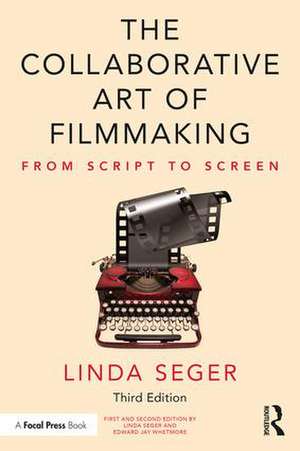 The Collaborative Art of Filmmaking: From Script to Screen de Linda Seger