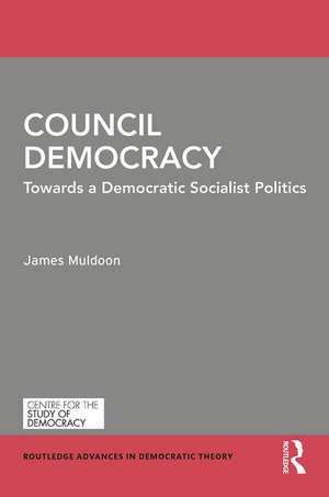 Council Democracy: Towards a Democratic Socialist Politics de James Muldoon