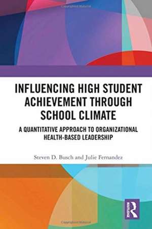 Influencing High Student Achievement through School Culture and Climate: A Quantitative Approach to Organizational Health-Based Leadership de Steven Busch