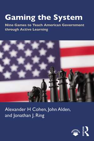 Gaming the System: Nine Games to Teach American Government through Active Learning de Alexander H Cohen