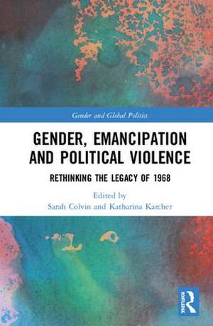 Gender, Emancipation, and Political Violence: Rethinking the Legacy of 1968 de Sarah Colvin