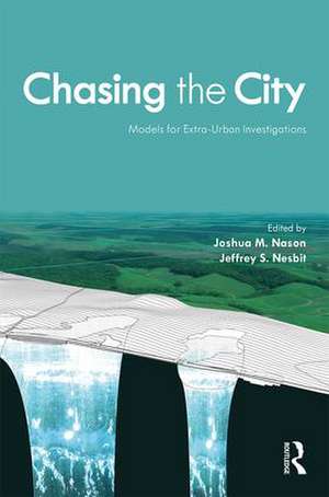 Chasing the City: Models for Extra-Urban Investigations de Joshua M Nason