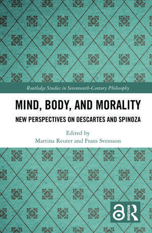 Mind, Body, and Morality: New Perspectives on Descartes and Spinoza de Martina Reuter