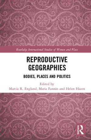 Reproductive Geographies: Bodies, Places and Politics de Marcia England