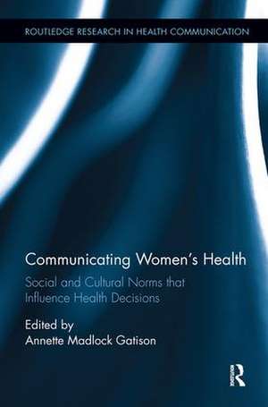 Communicating Women's Health: Social and Cultural Norms that Influence Health Decisions de Annette Madlock Gatison