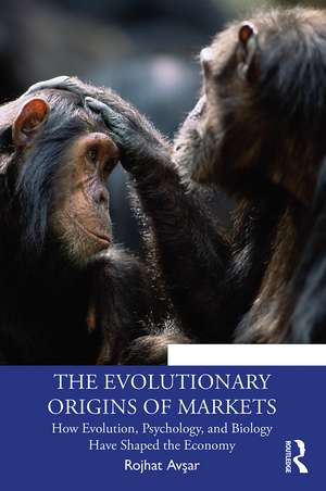 The Evolutionary Origins of Markets: How Evolution, Psychology and Biology Have Shaped the Economy de Rojhat Avşar