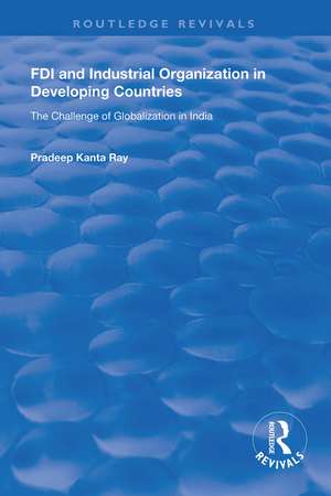 FDI and Industrial Organization in Developing Countries: The Challenge of Globalization in India de Pradeep Kanta Ray