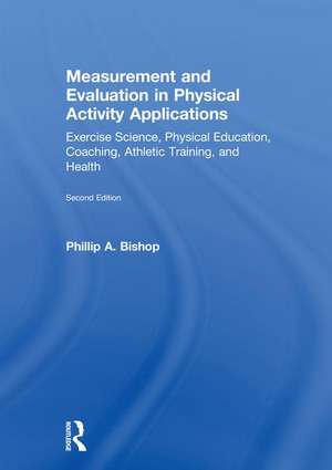 Measurement and Evaluation in Physical Activity Applications: Exercise Science, Physical Education, Coaching, Athletic Training, and Health de Phillip Bishop