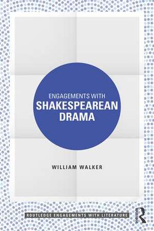 Engagements with Shakespearean Drama de William Walker