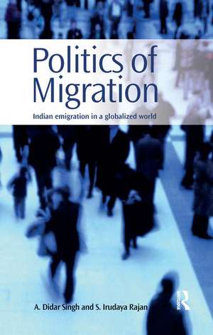 Politics of Migration: Indian Emigration in a Globalized World de A. Didar Singh