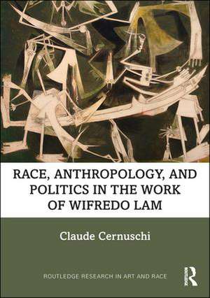 Race, Anthropology, and Politics in the Work of Wifredo Lam de Claude Cernuschi