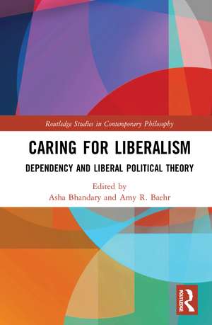 Caring for Liberalism: Dependency and Liberal Political Theory de Asha Bhandary