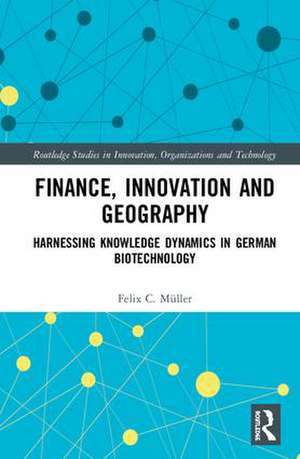 Finance, Innovation and Geography: Harnessing Knowledge Dynamics in German Biotechnology de Felix C. Müller