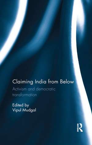 Claiming India from Below: Activism and democratic transformation de Vipul Mudgal