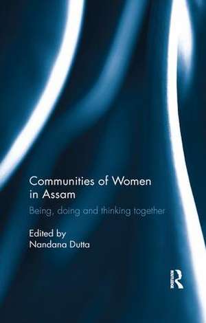 Communities of Women in Assam: Being, doing and thinking together de Nandana Dutta