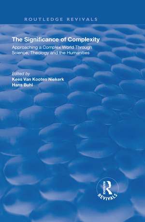 The Significance of Complexity: Approaching a Complex World Through Science, Theology and the Humanities de Kees van Kooten Niekerk