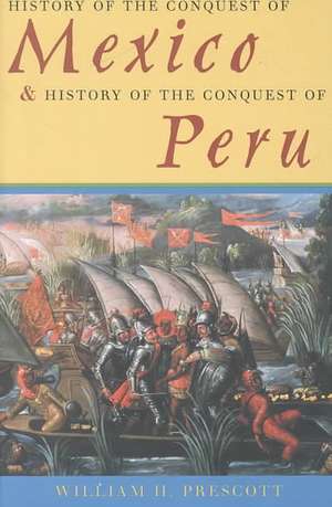 History of the Conquest of Mexico & History of the Conquest of Peru de William H. Prescott