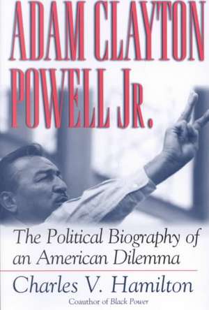 Adam Clayton Powell, Jr.: The Political Biography of an American Dilemma de Charles V. Hamilton