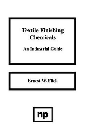 Textile Finishing Chemicals: An Industrial Guide de Ernest W. Flick