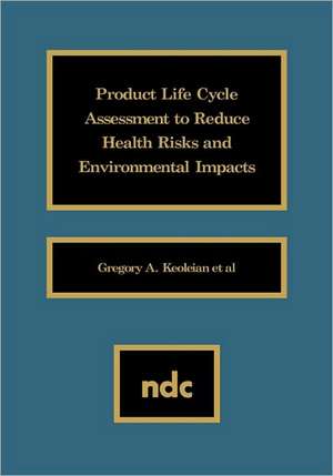 Product Life Cycle Assessment to Reduce Health Risks and Environmental Impacts de Gregory A. Keoleian