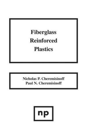 Fiberglass Reinforced Plastics: Manufacturing Techniques and Applications de Nicholas P. Cheremisinoff