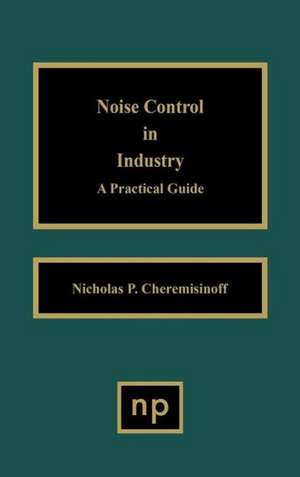 Noise Control in Industry: A Practical Guide de Nicholas P. Cheremisinoff