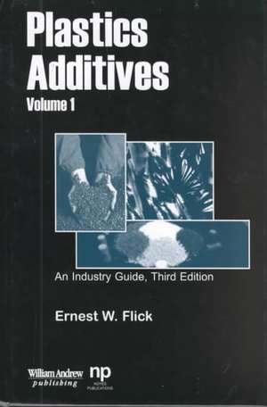 Plastics Additives, Volume 1: An Industry Guide de Ernest W. Flick