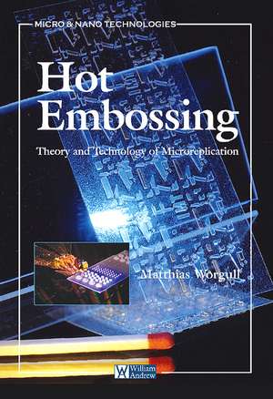 Hot Embossing: Theory and Technology of Microreplication de Matthias Worgull