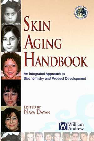 Skin Aging Handbook: An Integrated Approach to Biochemistry and Product Development de Nava Dayan