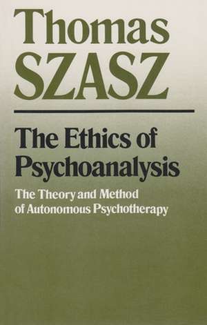 The Ethics of Psychoanalysis: The Theory and Method of Autonomous Psychotherapy de Thomas Szasz