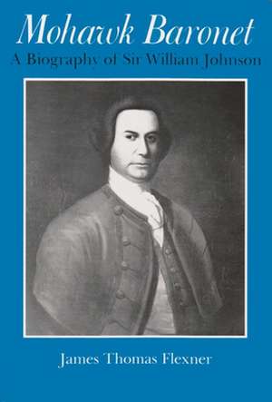 Mohawk Baronet: A Biography of Sir William Johnson de James Thomas Flexner