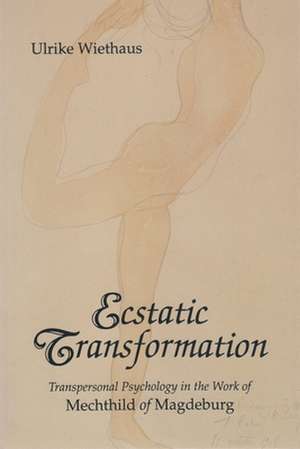 Ecstatic Transformation: Transpersonal Psychology in the Work of Mechthild of Magdeburg de Ulrike Wiethaus