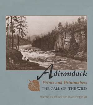 Adirondack Prints and Printmakers: The Call of the Wild de Caroline Mastin Welsh